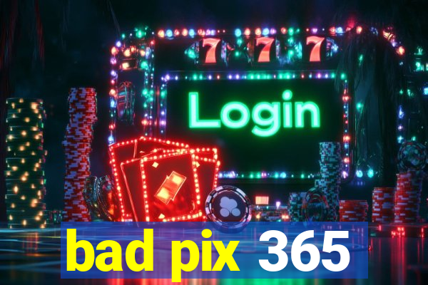 bad pix 365